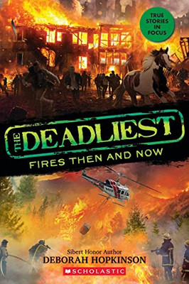 The Deadliest Fires Then And Now (The Deadliest #3, Scholastic Focus)
