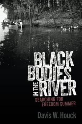 Black Bodies In The River: Searching For Freedom Summer (Race, Rhetoric, And Media Series)