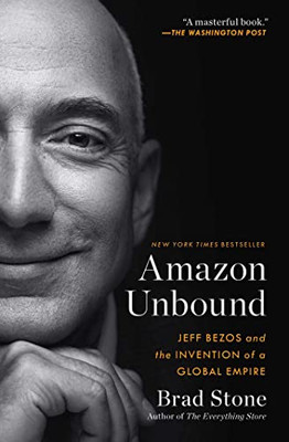 Amazon Unbound: Jeff Bezos And The Invention Of A Global Empire