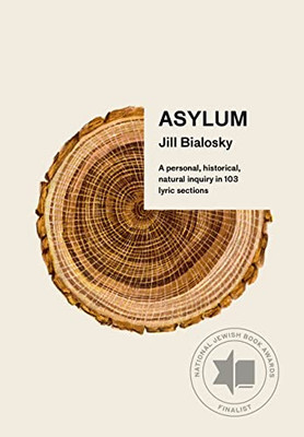 Asylum: A Personal, Historical, Natural Inquiry In 103 Lyric Sections
