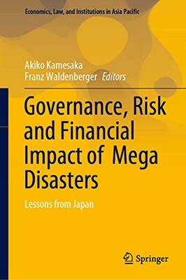 Governance, Risk and Financial Impact of Mega Disasters: Lessons from Japan (Economics, Law, and Institutions in Asia Pacific)