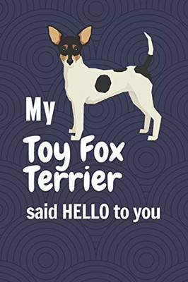 My Toy Fox Terrier said HELLO to you: For Toy Fox Terrier Dog Fans