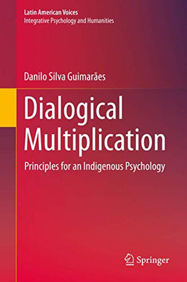 Dialogical Multiplication: Principles for an Indigenous Psychology (Latin American Voices)