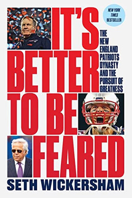 It's Better To Be Feared: The New England Patriots Dynasty And The Pursuit Of Greatness It's Better To Be Feared: The New England Patriots Dynasty And The Pursuit Of Greatness