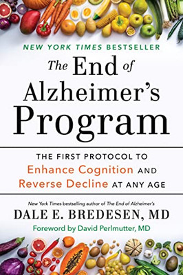 The End Of Alzheimer's Program: The First Protocol To Enhance Cognition And Reverse Decline At Any Age