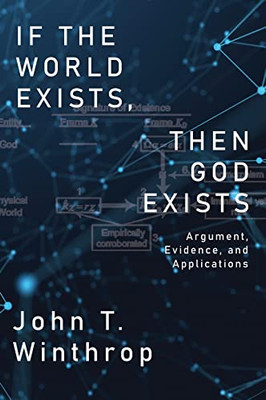 If The World Exists, Then God Exists: Argument, Evidence, And Applications