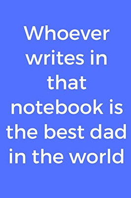 Whoever writes in that notebook is the best dad in the world