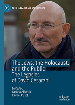 The Jews, the Holocaust, and the Public: The Legacies of David Cesarani (The Holocaust and its Contexts)