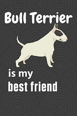 Bull Terrier is my best friend: For Bull Terrier Dog Fans