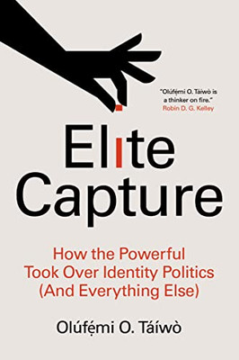 Elite Capture: How The Powerful Took Over Identity Politics (And Everything Else)