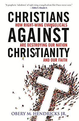 Christians Against Christianity: How Right-Wing Evangelicals Are Destroying Our Nation And Our Faith