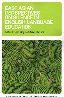 East Asian Perspectives on Silence in English Language Education (Volume 6) (Psychology of Language Learning and Teaching, 6)