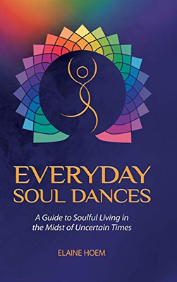 Everyday Soul Dances: A Guide to Soulful Living in the Midst of Uncertain Times - 9781982233587