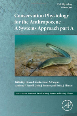 Conservation Physiology for the Anthropocene  A Systems Approach Part A: A Systems Approach Part A (Volume 39A) (Fish Physiology, Volume 39A)