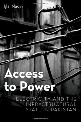 Access to Power: Electricity and the Infrastructural State in Pakistan (MODERN SOUTH ASIA SERIES)