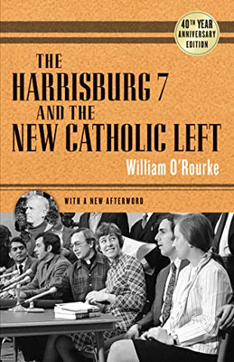 The Harrisburg 7 and the New Catholic Left: 40th Anniversary Edition