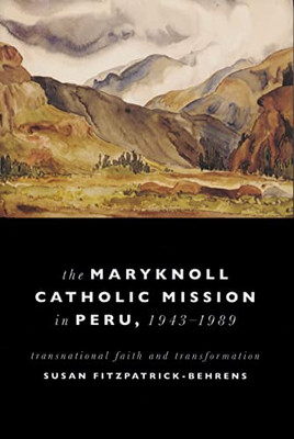 Maryknoll Catholic Mission in Peru, 1943-1989: Transnational Faith and Transformations (Kellogg Institute Series on Democracy and Development)