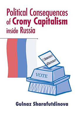 Political Consequences of Crony Capitalism inside Russia (Contemporary European Politics and Society)