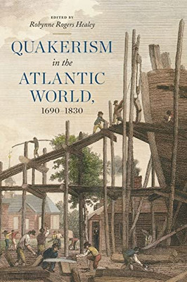 Quakerism in the Atlantic World, 16901830 (The New History of Quakerism)