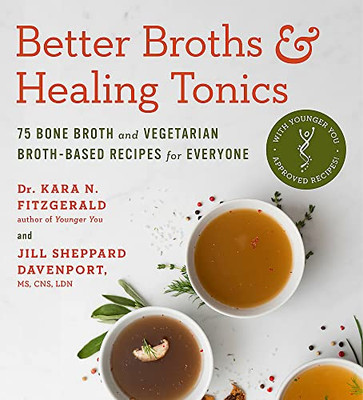 Better Broths & Healing Tonics: 75 Bone Broth and Vegetarian Broth-Based Recipes for Everyone