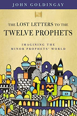The Lost Letters to the Twelve Prophets: Imagining the Minor Prophets' World