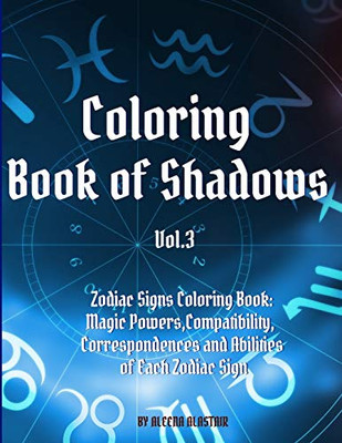 Coloring Book of Shadows - Zodiac Signs Coloring Book: Magic Powers, Compatibility, Correspondences and Abilities of Each Zodiac Sign (Vol.)