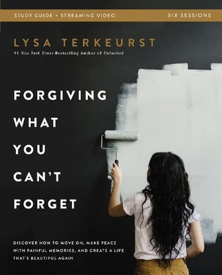Forgiving What You Can't Forget Bible Study Guide plus Streaming Video: Discover How to Move On, Make Peace with Painful Memories, and Create a Life That's Beautiful Again