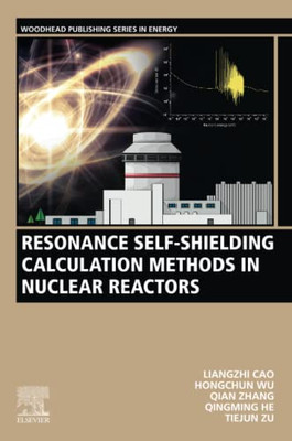 Resonance Self-Shielding Calculation Methods in Nuclear Reactors (Woodhead Publishing Series in Energy)
