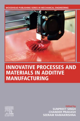 Innovative Processes and Materials in Additive Manufacturing (Woodhead Publishing Reviews: Mechanical Engineering Series)