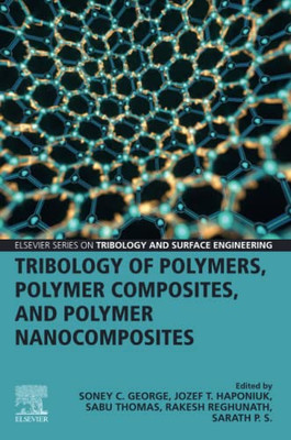 Tribology of Polymers, Polymer Composites, and Polymer Nanocomposites (Elsevier Series on Tribology and Surface Engineering)