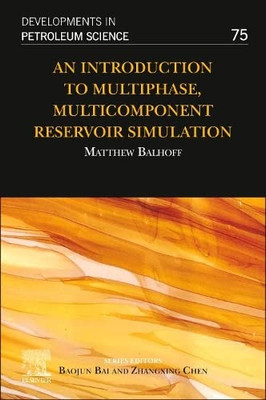 An Introduction to Multiphase, Multicomponent Reservoir Simulation (Volume 75) (Developments in Petroleum Science, Volume 75)