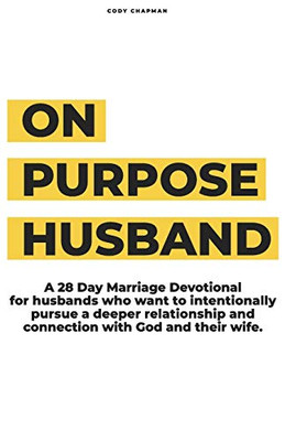 On Purpose Husband: 28 Days of Purposefully & Intentionally Pursuing a Deeper Connection With God and Your Wife