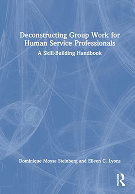 Deconstructing Group Work for Human Service Professionals: A Skill-Building Handbook