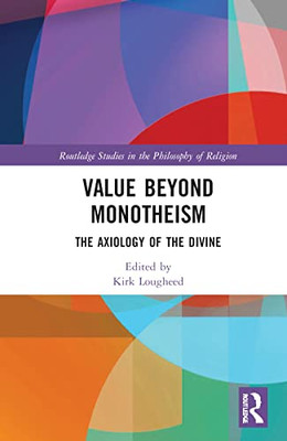 Value Beyond Monotheism (Routledge Studies in the Philosophy of Religion)