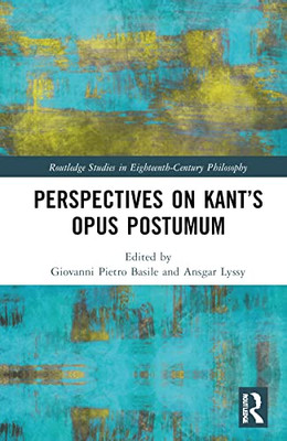 Perspectives on Kants Opus postumum (Routledge Studies in Eighteenth-Century Philosophy)