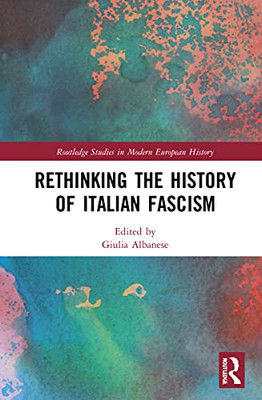 Rethinking the History of Italian Fascism (Routledge Studies in Modern European History)