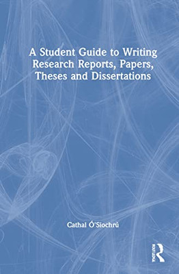 A Student Guide to Writing Research Reports, Papers, Theses and Dissertations