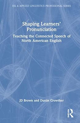 Shaping Learners Pronunciation: Teaching the Connected Speech of North American English (ESL & Applied Linguistics Professional Series)