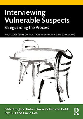 Interviewing Vulnerable Suspects (Routledge Series on Practical and Evidence-Based Policing)