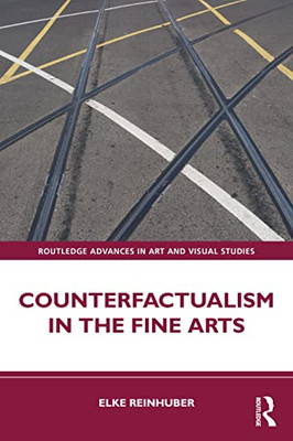 Counterfactualism in the Fine Arts (Routledge Advances in Art and Visual Studies)