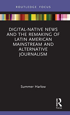 Digital-Native News and the Remaking of Latin American Mainstream and Alternative Journalism (Disruptions)