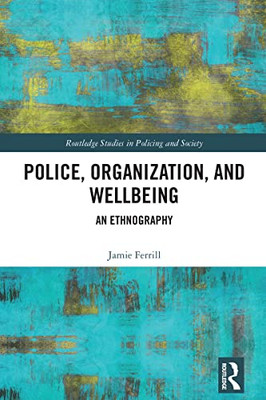 Police, Organization, and Wellbeing (Routledge Studies in Policing and Society)