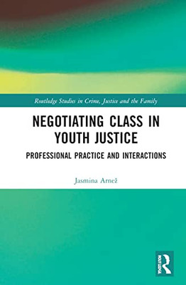 Negotiating Class in Youth Justice (Routledge Studies in Crime, Justice and the Family)