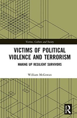 Victims of Political Violence and Terrorism: Making Up Resilient Survivors (Victims, Culture and Society)