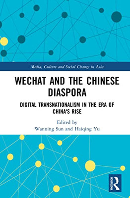 WeChat and the Chinese Diaspora: Digital Transnationalism in the Era of China's Rise (Media, Culture and Social Change in Asia)