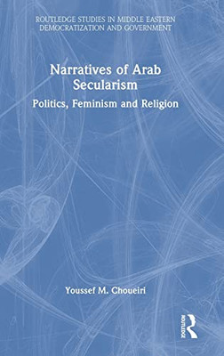 Narratives of Arab Secularism (Routledge Studies in Middle Eastern Democratization and Government)