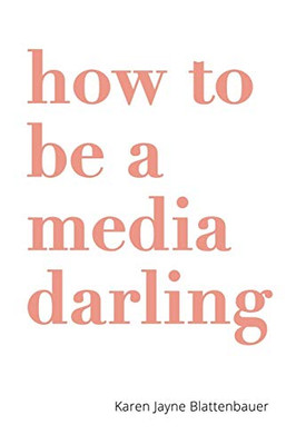 How to Be a Media Darling
