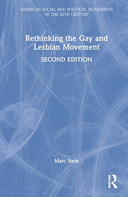 Rethinking the Gay and Lesbian Movement (American Social and Political Movements of the 20th Century)