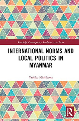 International Norms and Local Politics in Myanmar (Routledge Contemporary Southeast Asia Series)
