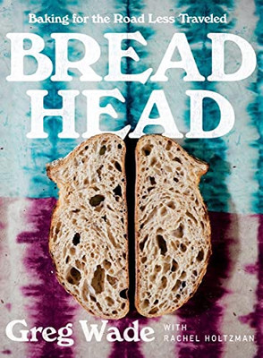 Bread Head: Baking for the Road Less Traveled